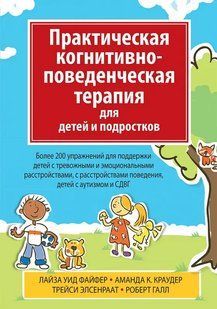 Практическая когнитивно-поведенческая терапия для детей и подростков Файфер Л., Краудер А., Элсенраат Т., Галл ст693 фото