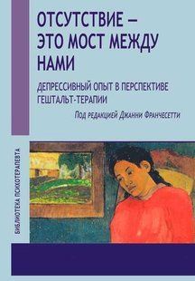 Книга Відсутність - це міст між нами. Депресивний досвід у перспективі гештальт-терапії Франчесетті Д. мп7545 фото