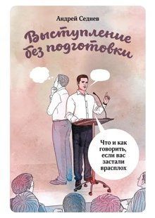 Книга Выступление без подготовки. Что и как говорить, если вас застали врасплох Седнев А. Белая бумага мп6894 фото